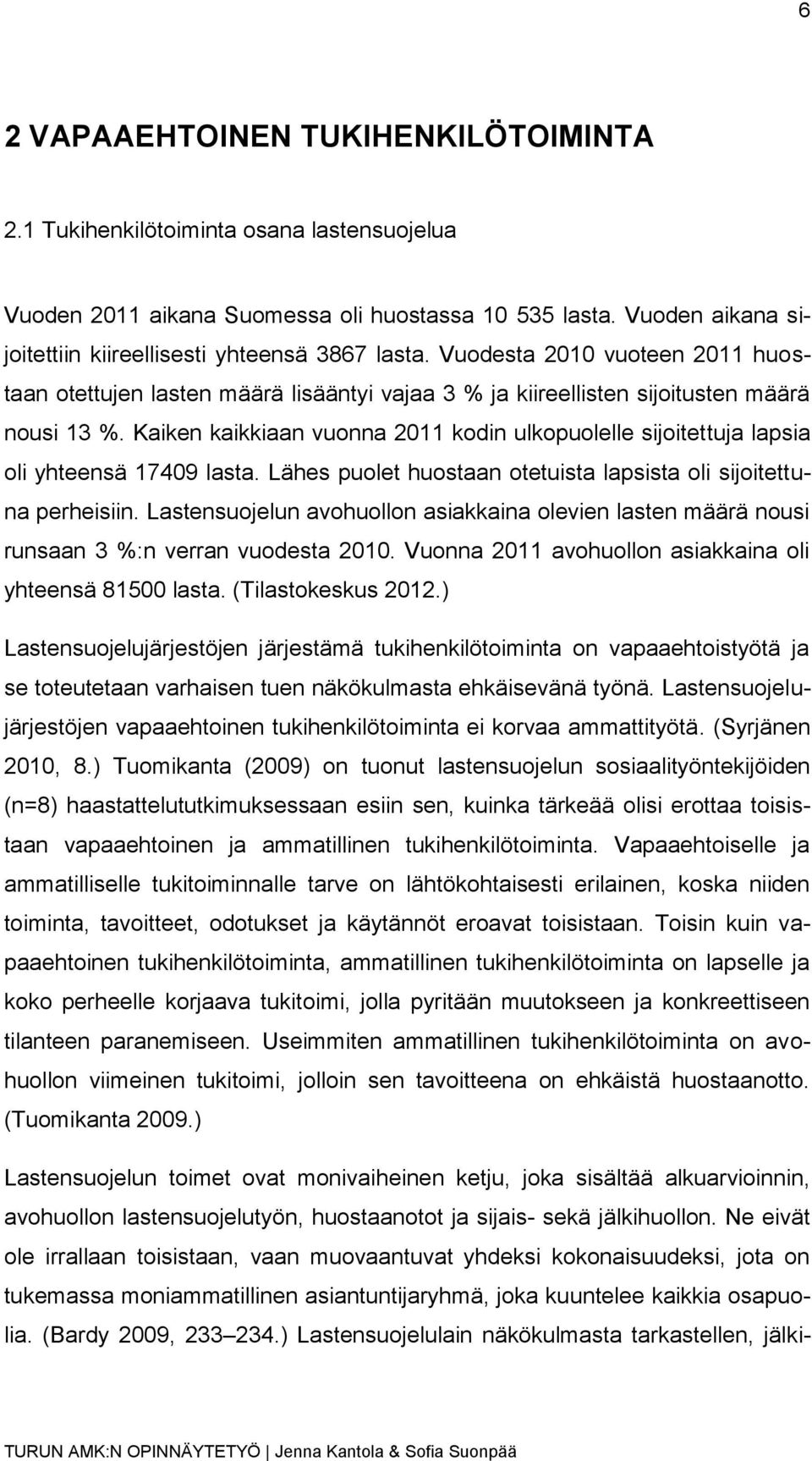 Kaiken kaikkiaan vuonna 2011 kodin ulkopuolelle sijoitettuja lapsia oli yhteensä 17409 lasta. Lähes puolet huostaan otetuista lapsista oli sijoitettuna perheisiin.