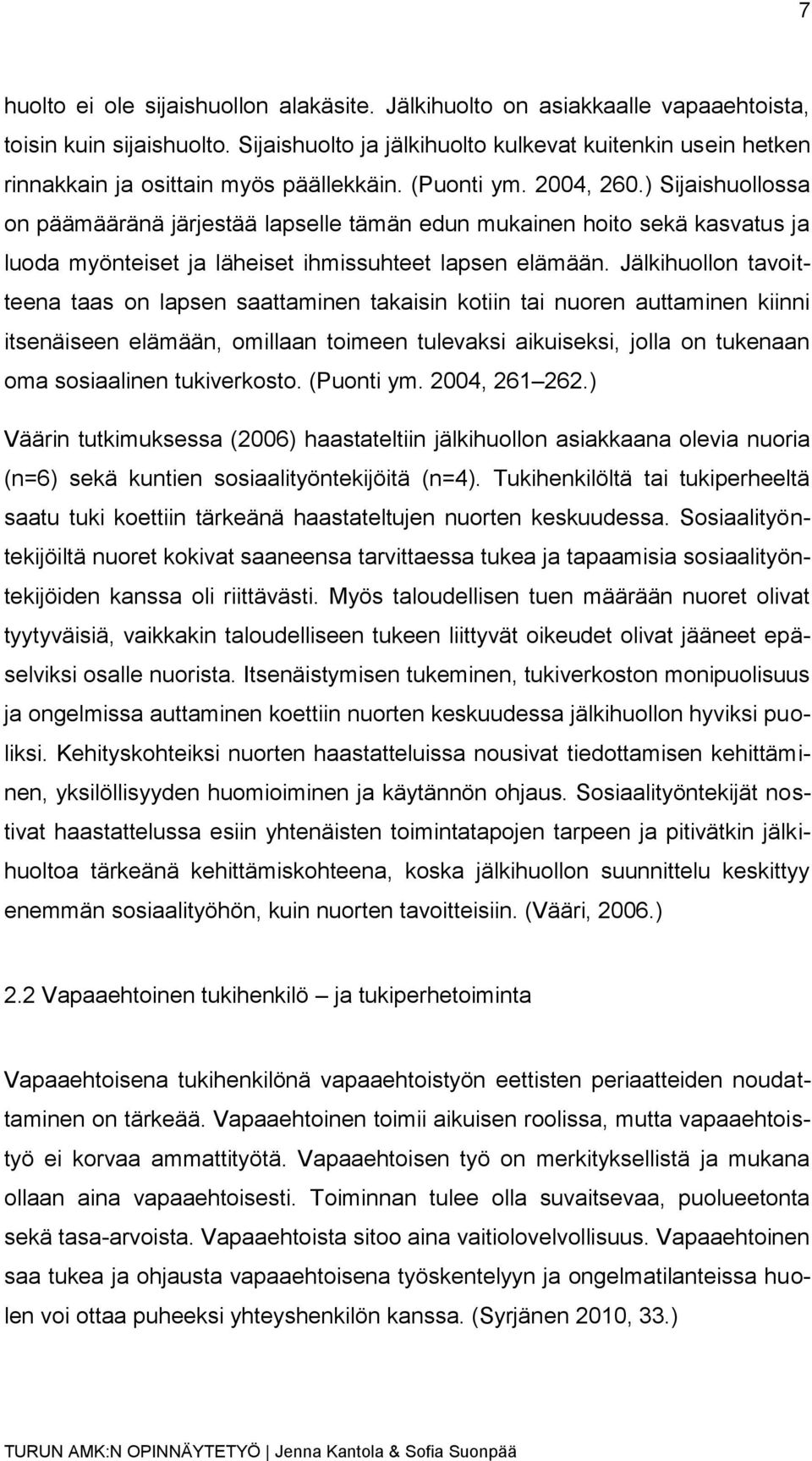 ) Sijaishuollossa on päämääränä järjestää lapselle tämän edun mukainen hoito sekä kasvatus ja luoda myönteiset ja läheiset ihmissuhteet lapsen elämään.