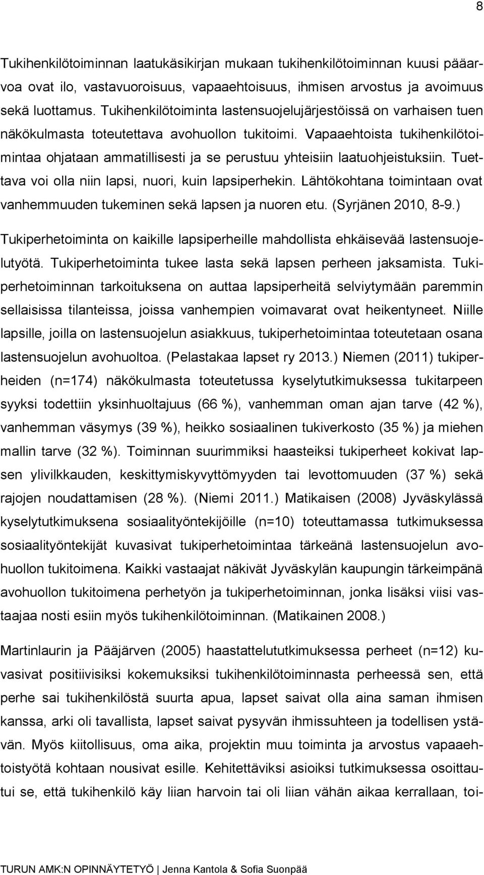 Vapaaehtoista tukihenkilötoimintaa ohjataan ammatillisesti ja se perustuu yhteisiin laatuohjeistuksiin. Tuettava voi olla niin lapsi, nuori, kuin lapsiperhekin.