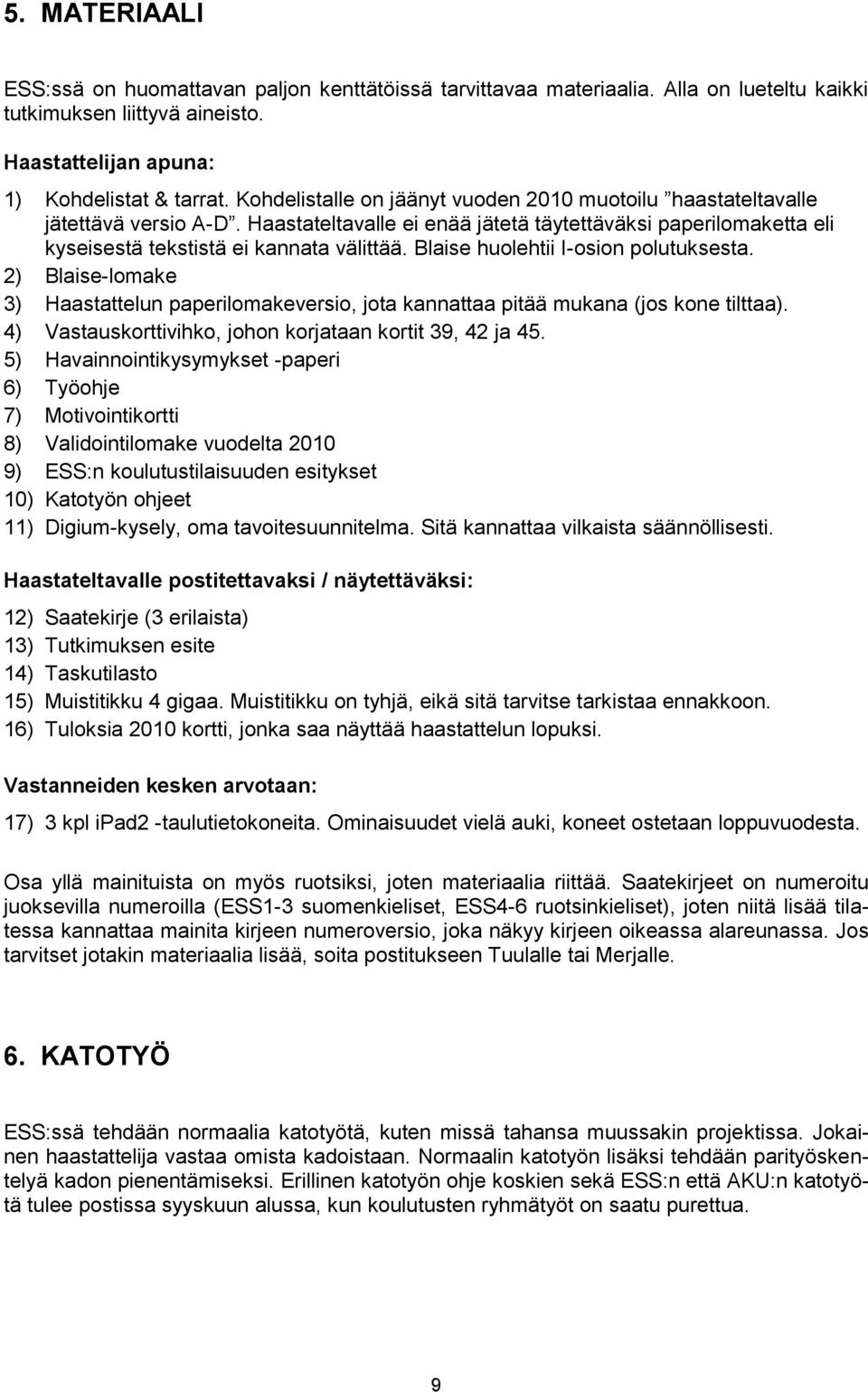 Blaise huolehtii I-osion polutuksesta. 2) Blaise-lomake 3) Haastattelun paperilomakeversio, jota kannattaa pitää mukana (jos kone tilttaa). 4) Vastauskorttivihko, johon korjataan kortit 39, 42 ja 45.