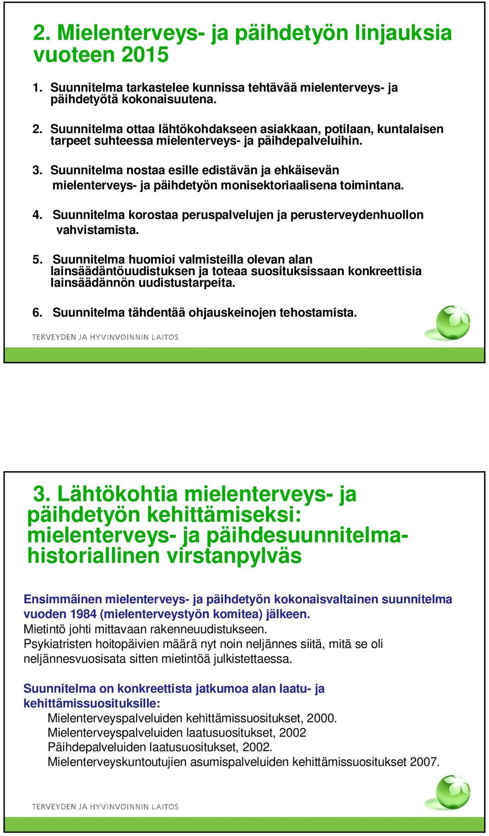 Suunnitelma huomioi valmisteilla olevan alan lainsäädäntöuudistuksen ja toteaa suosituksissaan konkreettisia lainsäädännön uudistustarpeita. 6. Suunnitelma tähdentää ohjauskeinojen tehostamista. 3.