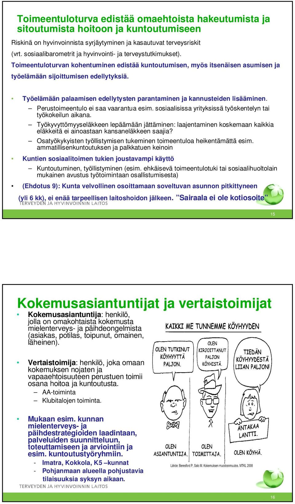 Työelämään palaamisen edellytysten parantaminen ja kannusteiden lisääminen. Perustoimeentulo ei saa vaarantua esim. sosiaalisissa yrityksissä työskentelyn tai työkokeilun aikana.