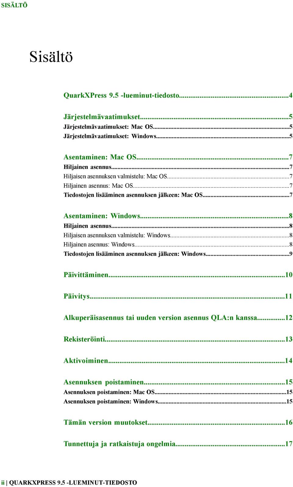 ..8 Hiljaisen asennuksen valmistelu: Windows...8 Hiljainen asennus: Windows...8 Tiedostojen lisääminen asennuksen jälkeen: Windows...9 Päivittäminen...10 Päivitys.