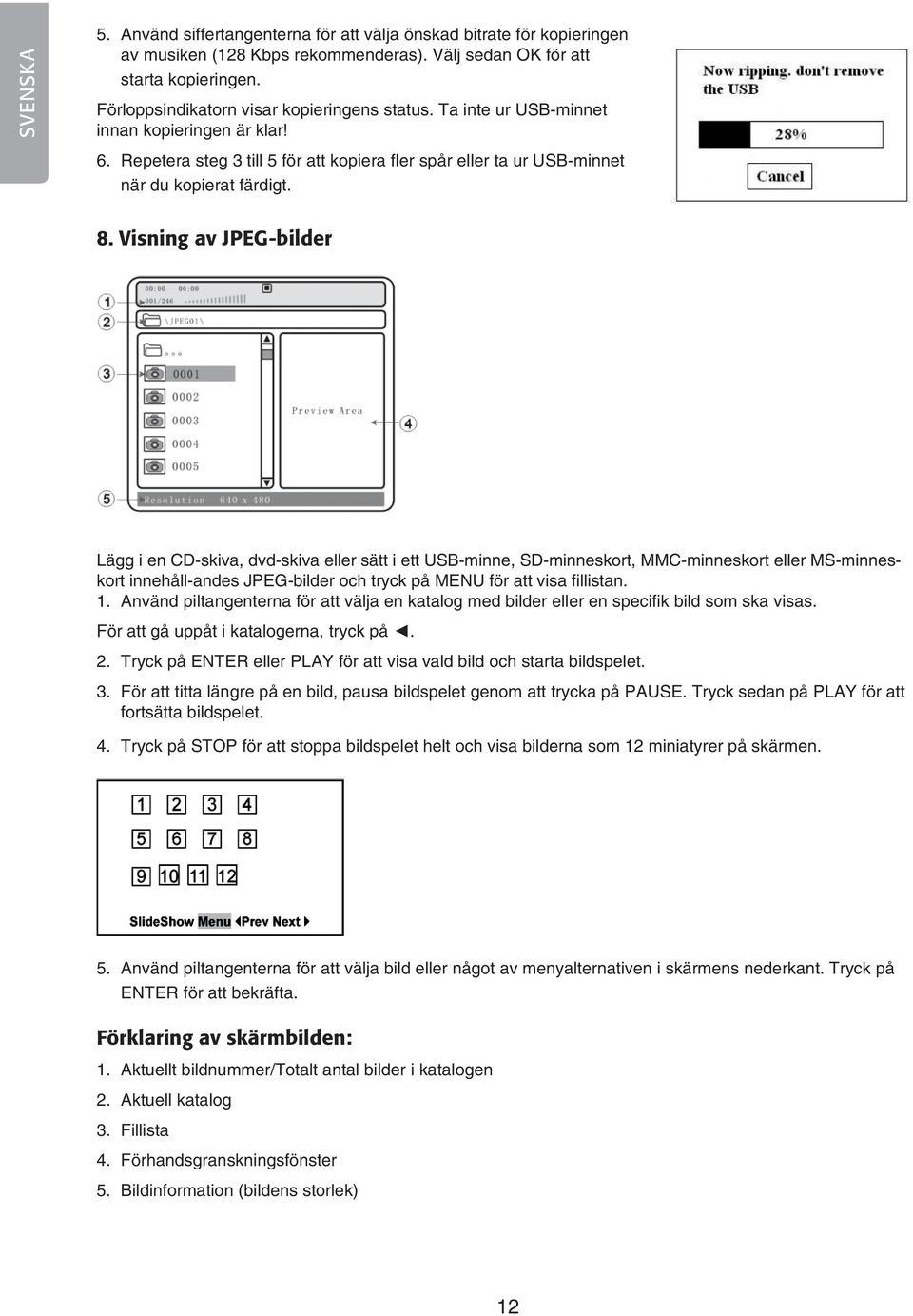 Visning av JPEG-bilder Lägg i en CD-skiva, dvd-skiva eller sätt i ett USB-minne, SD-minneskort, MMC-minneskort eller MS-minneskort innehåll-andes JPEG-bilder och tryck på MENU för att visa fillistan.