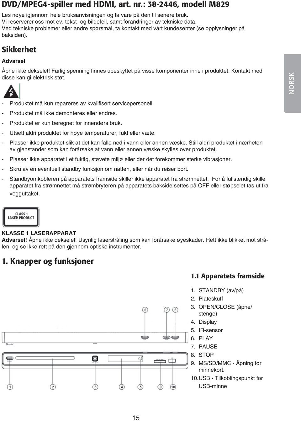 Sikkerhet Advarsel Åpne ikke dekselet! Farlig spenning fi nnes ubeskyttet på visse komponenter inne i produktet. Kontakt med disse kan gi elektrisk støt.