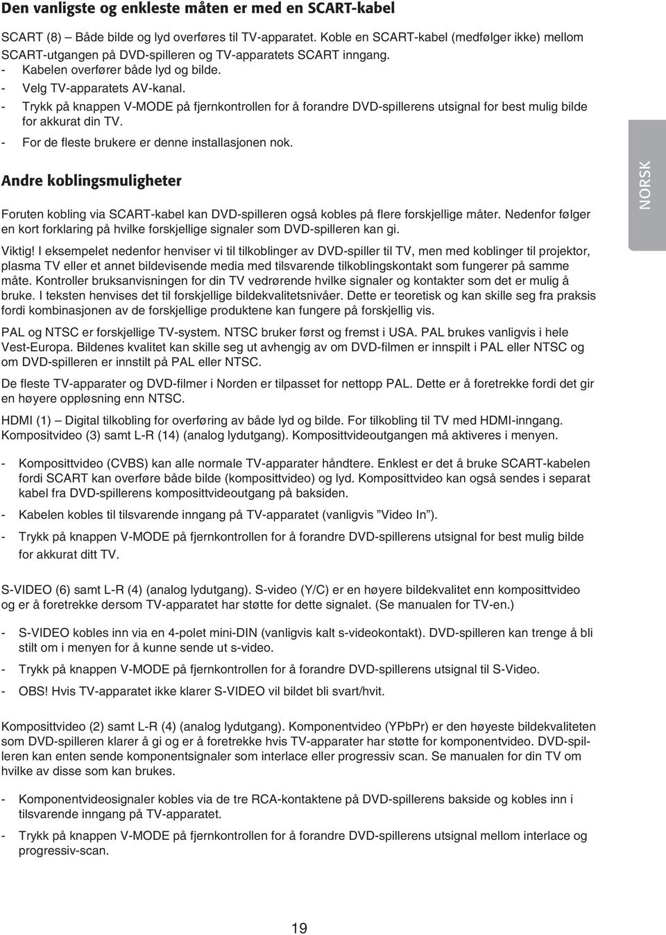 - Trykk på knappen V-MODE på fjernkontrollen for å forandre DVD-spillerens utsignal for best mulig bilde for akkurat din TV. - For de fleste brukere er denne installasjonen nok.