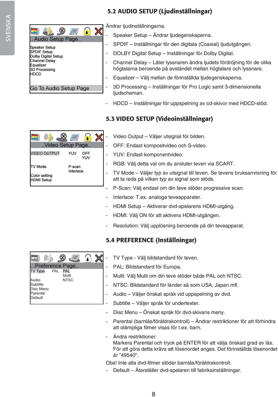 - Equalizer Välj mellan de förinställda ljudegenskaperna. - 3D Processing Inställningar för Pro Logic samt 3-dimensionella ljudscheman. - HDCD Inställningar för uppspelning av cd-skivor med HDCD-stöd.