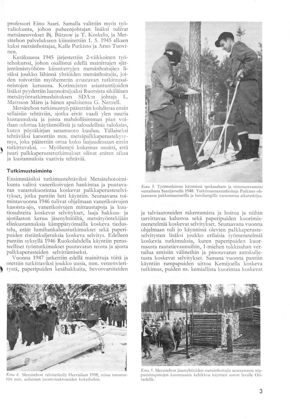 Kesäkuussa 1945 järjestettiin 2-viikkoinen työtehokurssi, johon osallistui edellä mainittujen )>järjentämistyöhöm> kiinnitettyjen metsänhoitajien lisäksi joukko lähinnä yhtiöiden metsänhoitajia,