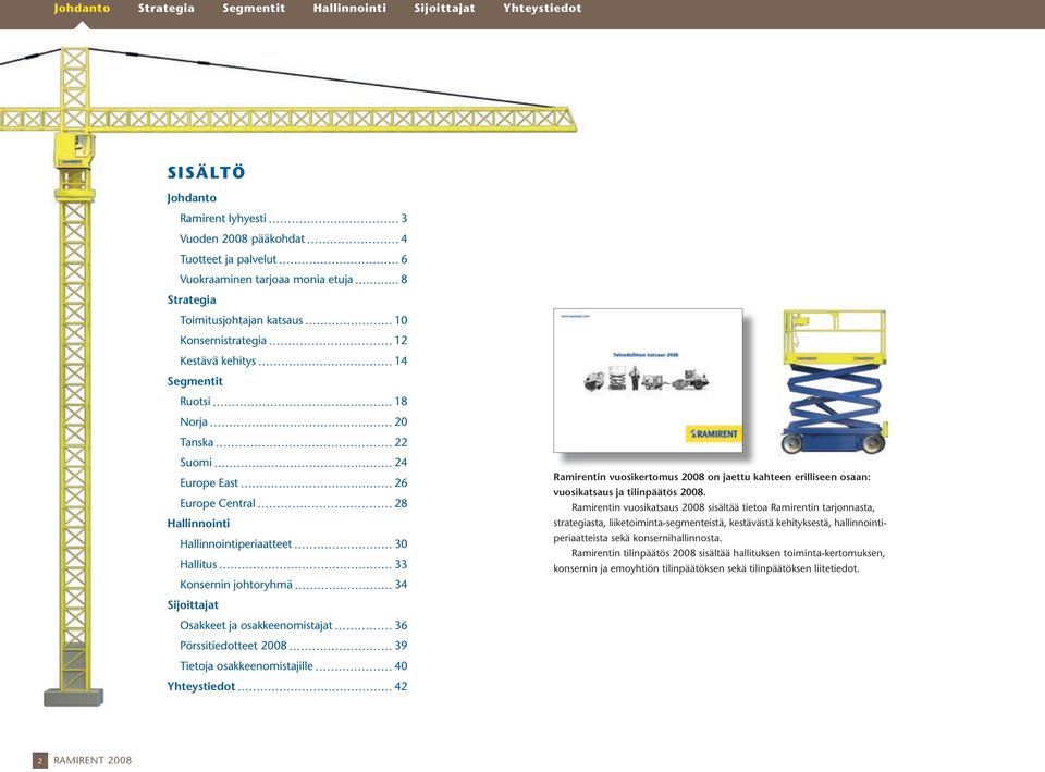 Pörssitiedotteet 28 39 Tietoja osakkeenomistajille 4 Yhteystiedot 42 Ramirentin vuosikertomus 28 on jaettu kahteen erilliseen osaan: vuosikatsaus ja tilinpäätös 28.