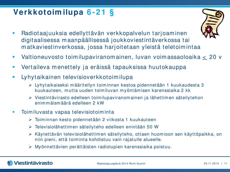 kestoa pidennetään 1 kuukaudesta 3 kuukauteen, mutta uuden toimiluvan myöntämisen karenssiaika 2 kk Viestintävirasto edelleen toimilupaviranomainen ja lähettimen säteilytehon enimmäismäärä edelleen 2