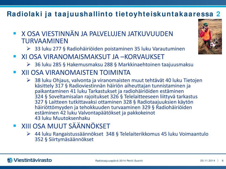 Radioviestinnän häiriön aiheuttajan tunnistaminen ja paikantaminen 41 luku Tarkastukset ja radiohäiriöiden estäminen 324 Soveltamisalan rajoitukset 326 Telelaitteeseen liittyvä tarkastus 327 Laitteen