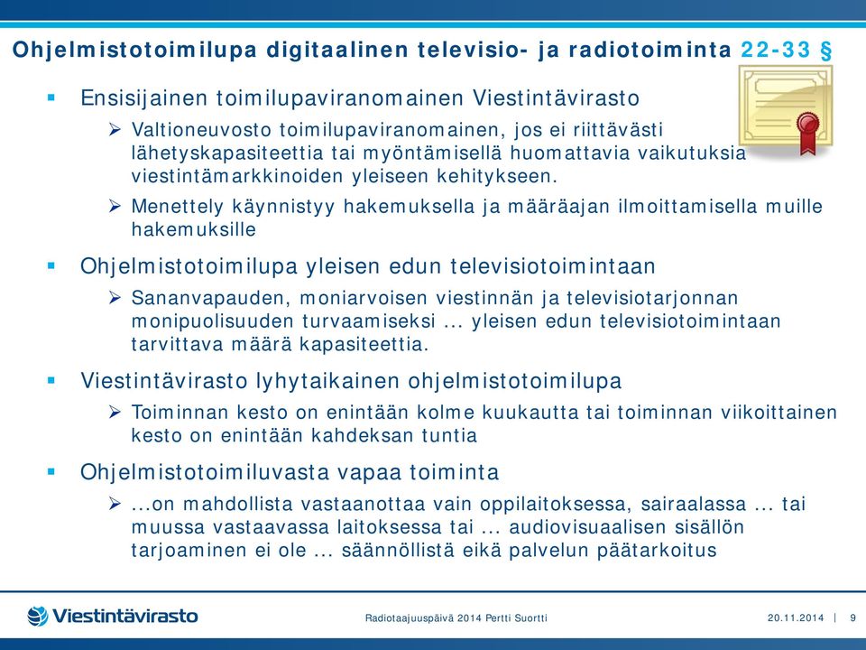 Menettely käynnistyy hakemuksella ja määräajan ilmoittamisella muille hakemuksille Ohjelmistotoimilupa yleisen edun televisiotoimintaan Sananvapauden, moniarvoisen viestinnän ja televisiotarjonnan