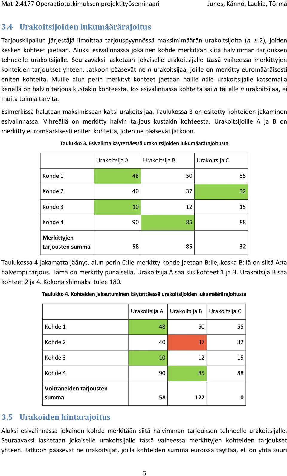 Seuraavaksi lasketaan jokaiselle urakoitsijalle tässä vaiheessa merkittyjen kohteiden tarjoukset yhteen. Jatkoon pääsevät ne n urakoitsijaa, joille on merkitty euromääräisesti eniten kohteita.