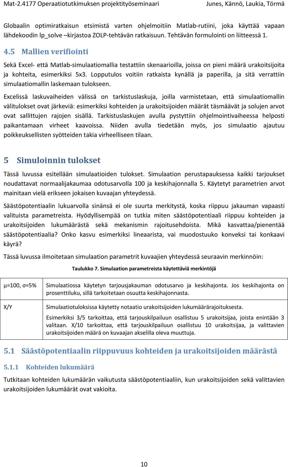 Lopputulos voitiin ratkaista kynällä ja paperilla, ja sitä verrattiin simulaatiomallin laskemaan tulokseen.