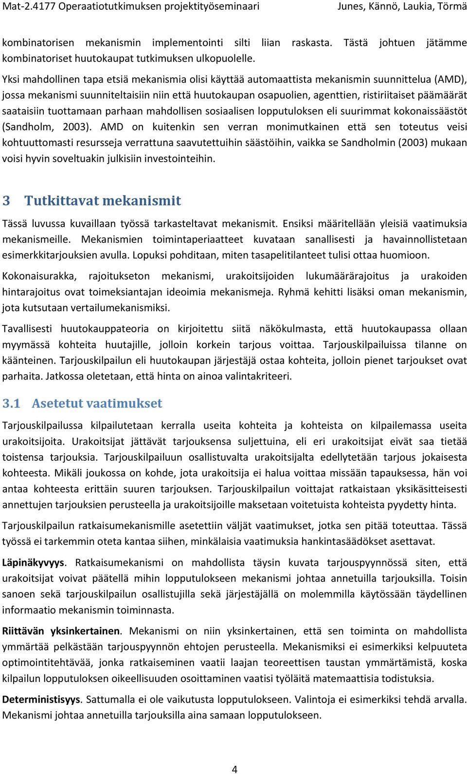 päämäärät saataisiin tuottamaan parhaan mahdollisen sosiaalisen lopputuloksen eli suurimmat kokonaissäästöt (Sandholm, 2003).