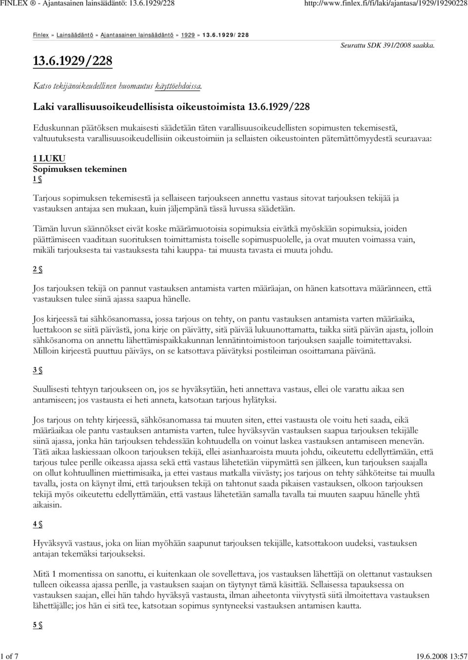 1929/228 Eduskunnan päätöksen mukaisesti säädetään täten varallisuusoikeudellisten sopimusten tekemisestä, valtuutuksesta varallisuusoikeudellisiin oikeustoimiin ja sellaisten oikeustointen