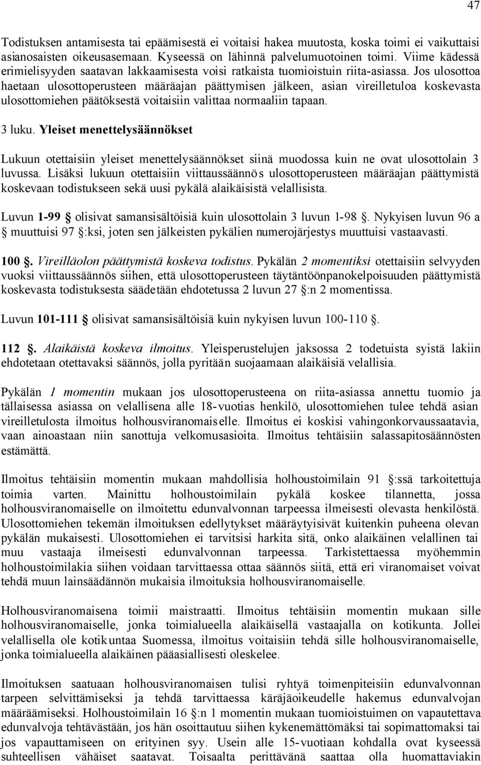 Jos ulosottoa haetaan ulosottoperusteen määräajan päättymisen jälkeen, asian vireilletuloa koskevasta ulosottomiehen päätöksestä voitaisiin valittaa normaaliin tapaan. 3 luku.