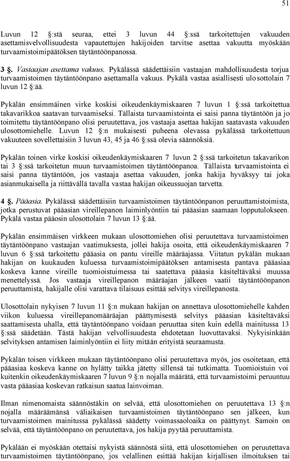 Pykälän ensimmäinen virke koskisi oikeudenkäymiskaaren 7 luvun 1 :ssä tarkoitettua takavarikkoa saatavan turvaamiseksi.