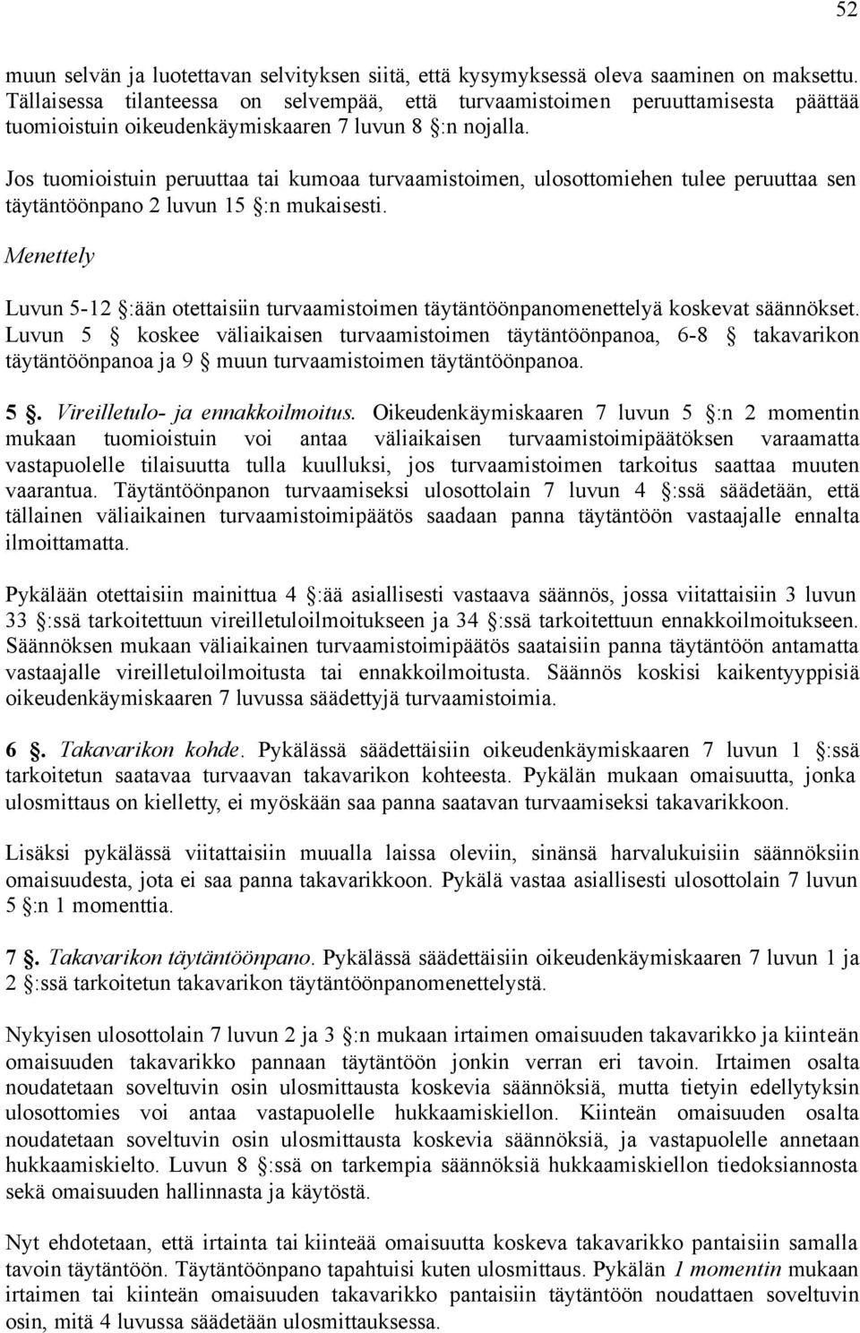 Jos tuomioistuin peruuttaa tai kumoaa turvaamistoimen, ulosottomiehen tulee peruuttaa sen täytäntöönpano 2 luvun 15 :n mukaisesti.