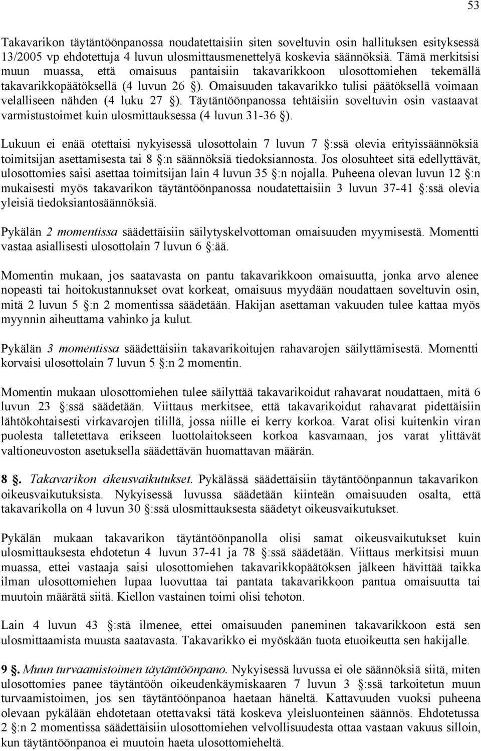 Omaisuuden takavarikko tulisi päätöksellä voimaan velalliseen nähden (4 luku 27 ). Täytäntöönpanossa tehtäisiin soveltuvin osin vastaavat varmistustoimet kuin ulosmittauksessa (4 luvun 31-36 ).