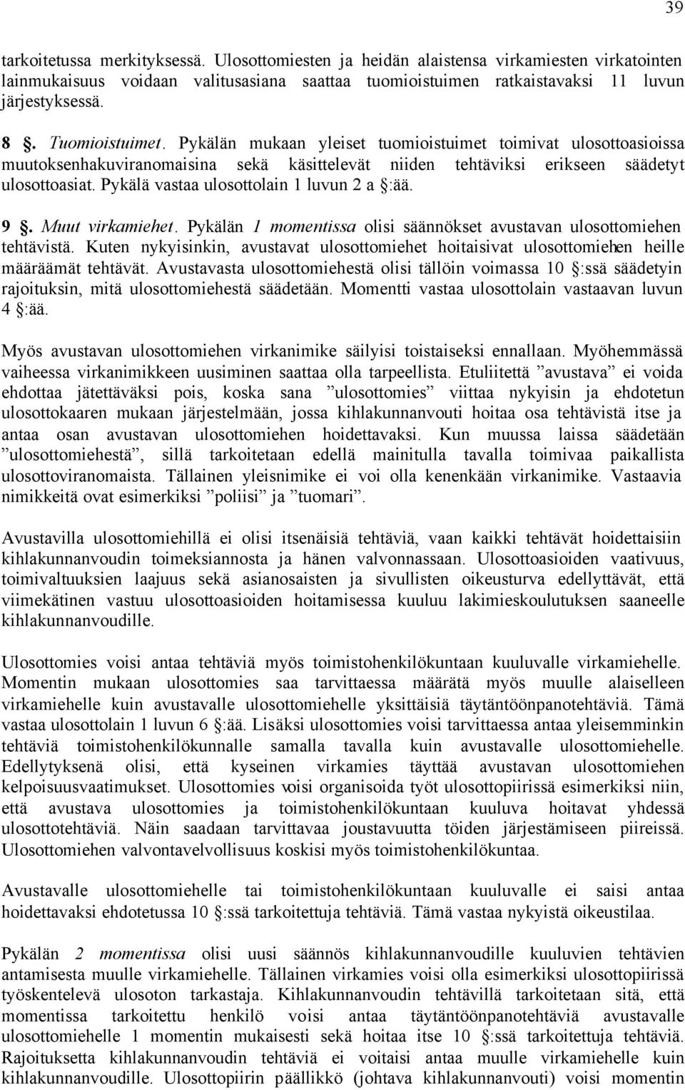 Pykälä vastaa ulosottolain 1 luvun 2 a :ää. 9. Muut virkamiehet. Pykälän 1 momentissa olisi säännökset avustavan ulosottomiehen tehtävistä.