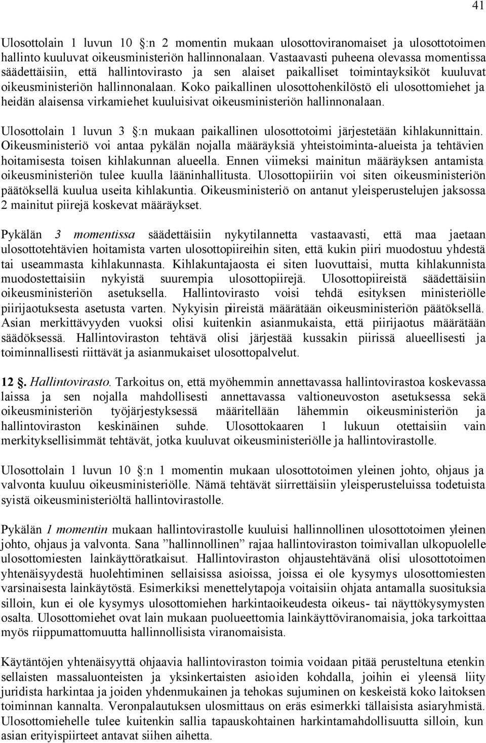 Koko paikallinen ulosottohenkilöstö eli ulosottomiehet ja heidän alaisensa virkamiehet kuuluisivat oikeusministeriön hallinnonalaan.