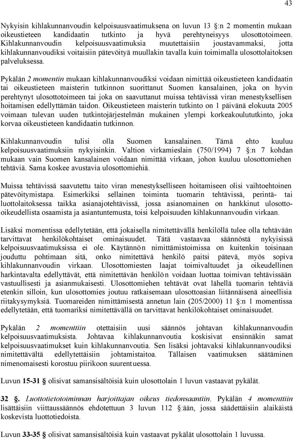 Pykälän 2 momentin mukaan kihlakunnanvoudiksi voidaan nimittää oikeustieteen kandidaatin tai oikeustieteen maisterin tutkinnon suorittanut Suomen kansalainen, joka on hyvin perehtynyt ulosottotoimeen