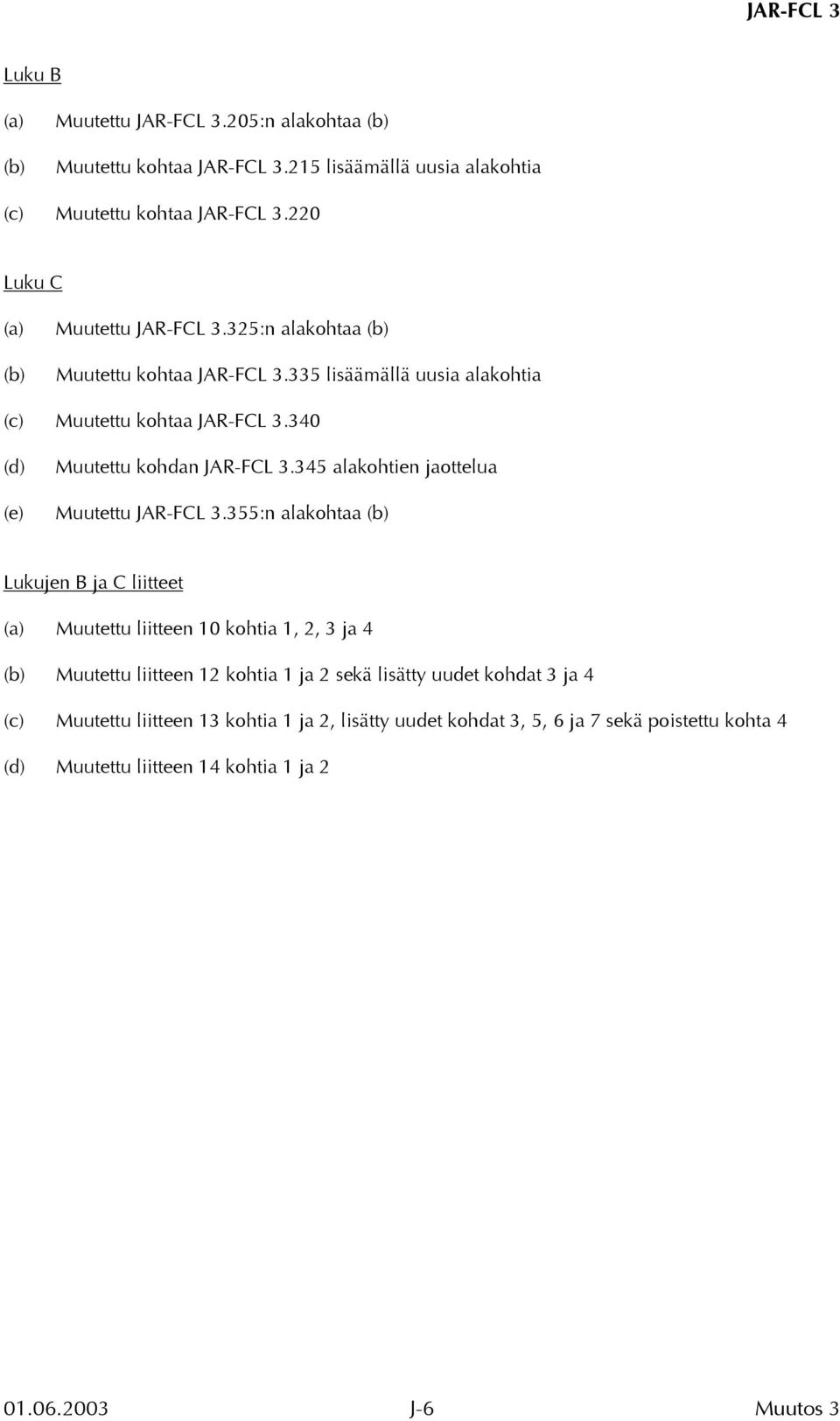 340 (d) (e) Muutettu kohdan JAR-FCL 3.345 alakohtien jaottelua Muutettu JAR-FCL 3.