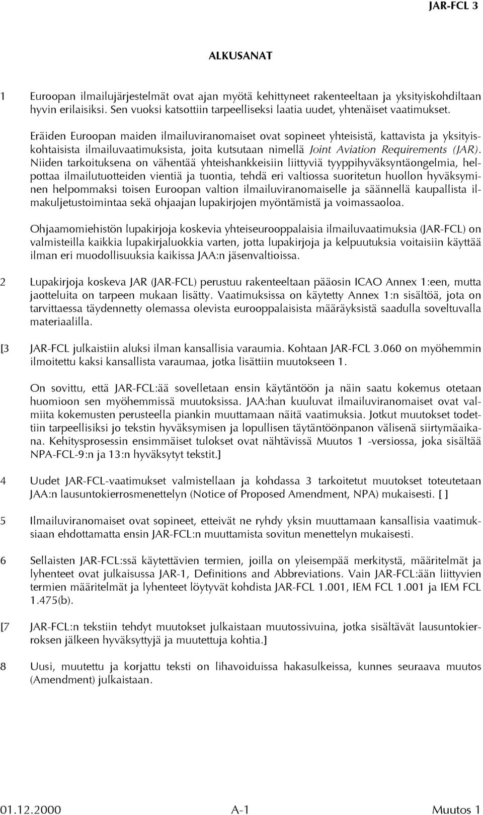 Eräiden Euroopan maiden ilmailuviranomaiset ovat sopineet yhteisistä, kattavista ja yksityiskohtaisista ilmailuvaatimuksista, joita kutsutaan nimellä Joint Aviation Requirements (JAR).