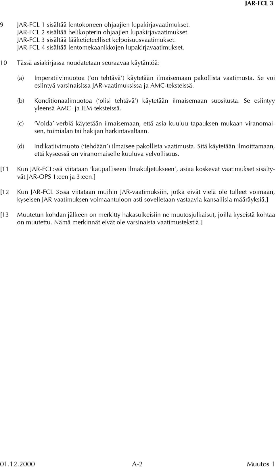 10 Tässä asiakirjassa noudatetaan seuraavaa käytäntöä: (a) (b) (c) (d) Imperatiivimuotoa ( on tehtävä ) käytetään ilmaisemaan pakollista vaatimusta.