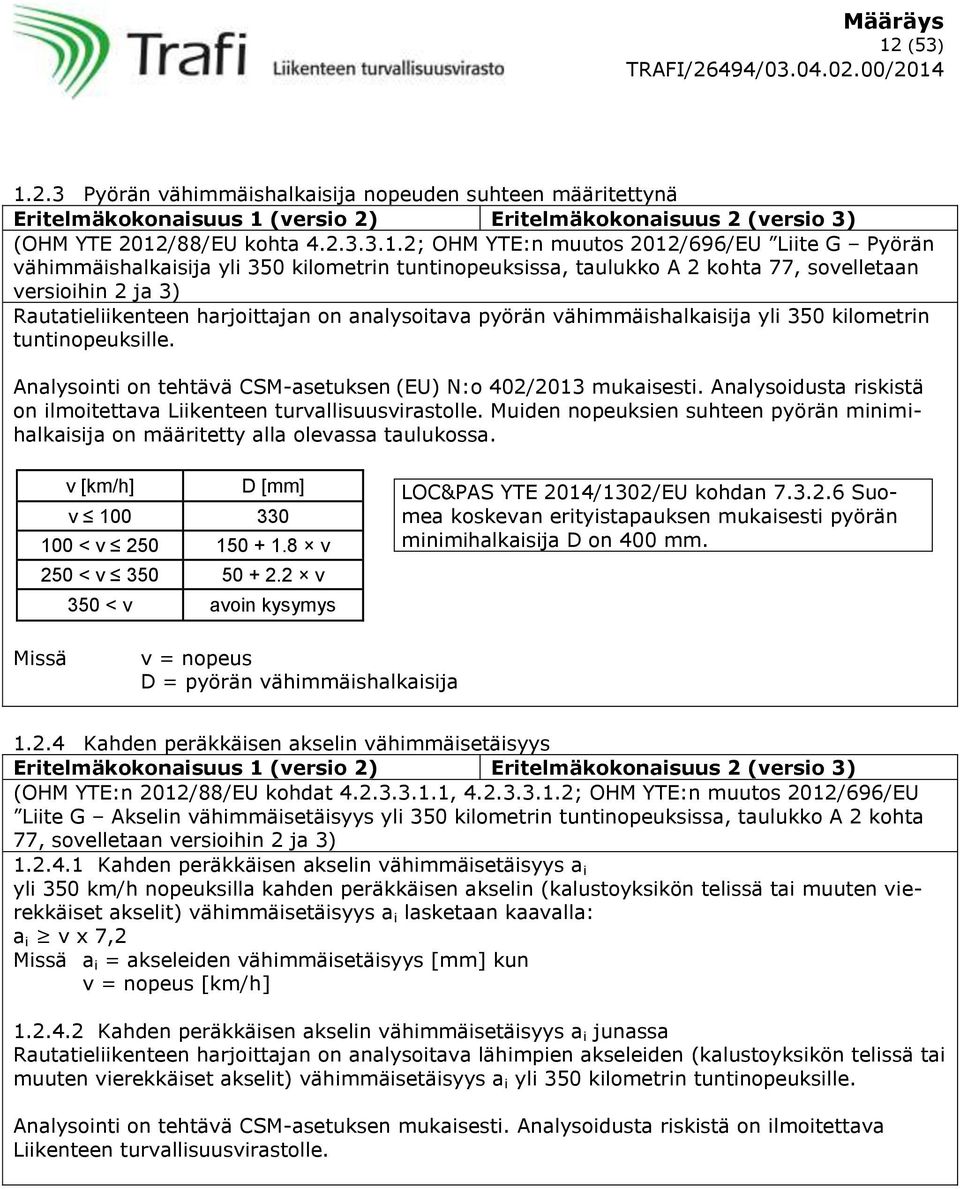 vähimmäishalkaisija yli 350 kilometrin tuntinopeuksille. Analysointi on tehtävä CSM-asetuksen (EU) N:o 402/2013 mukaisesti. Analysoidusta riskistä on ilmoitettava Liikenteen turvallisuusvirastolle.