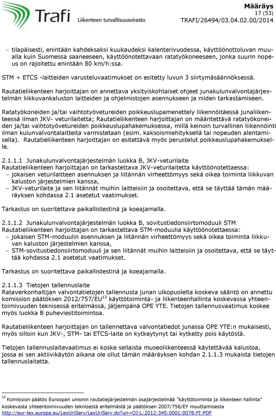 Rautatieliikenteen harjoittajan on annettava yksityiskohtaiset ohjeet junakulunvalvontajärjestelmän liikkuvankaluston laitteiden ja ohjelmistojen asennukseen ja niiden tarkastamiseen.