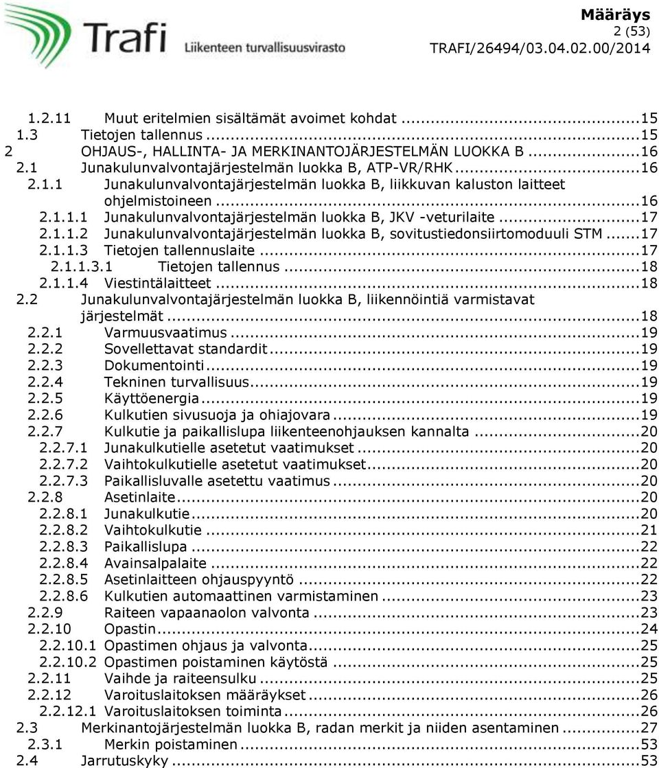 .. 17 2.1.1.2 Junakulunvalvontajärjestelmän luokka B, sovitustiedonsiirtomoduuli STM... 17 2.1.1.3 Tietojen tallennuslaite... 17 2.1.1.3.1 Tietojen tallennus... 18 2.