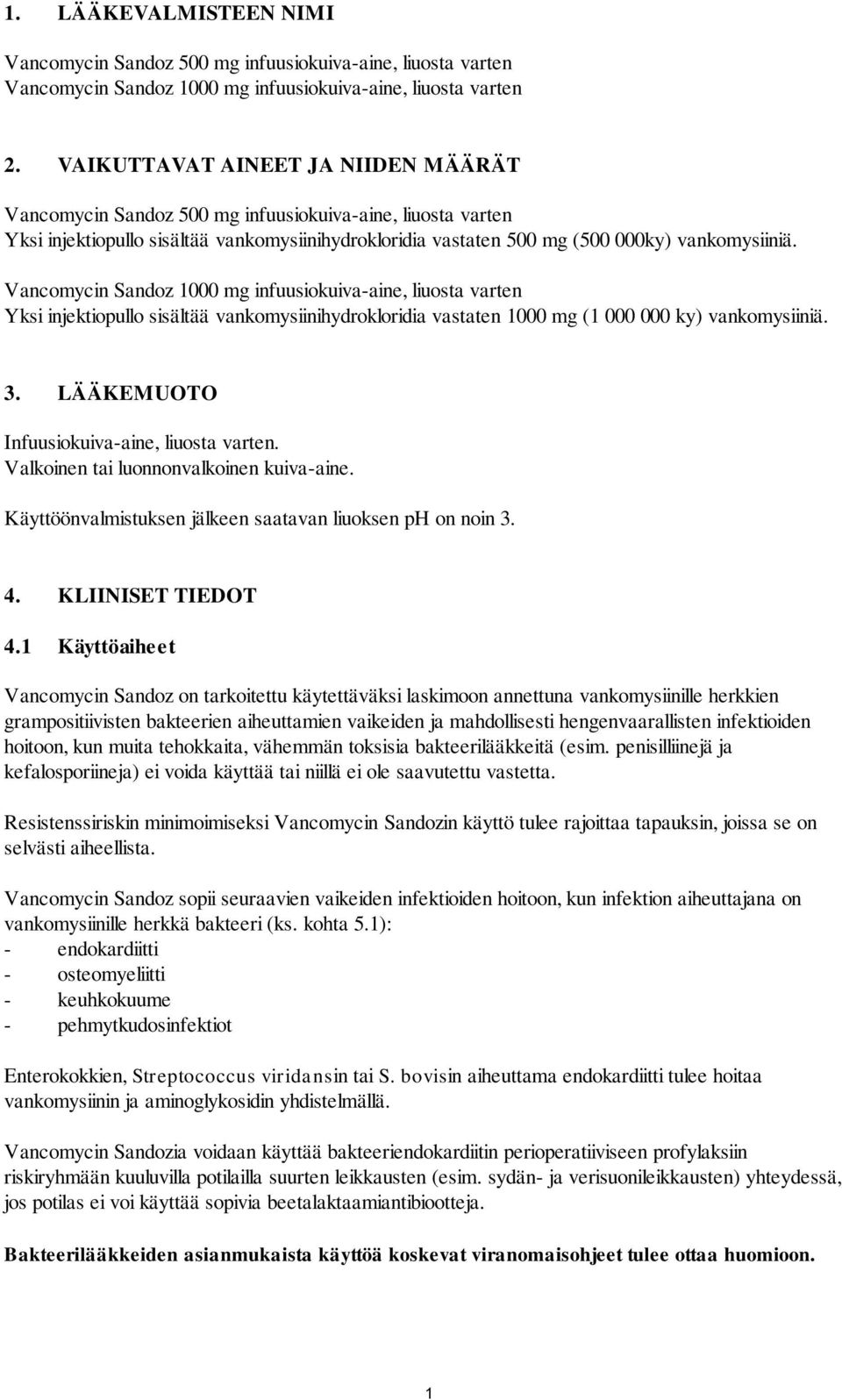 Vancomycin Sandoz 1000 mg infuusiokuiva-aine, liuosta varten Yksi injektiopullo sisältää vankomysiinihydrokloridia vastaten 1000 mg (1 000 000 ky) vankomysiiniä. 3.