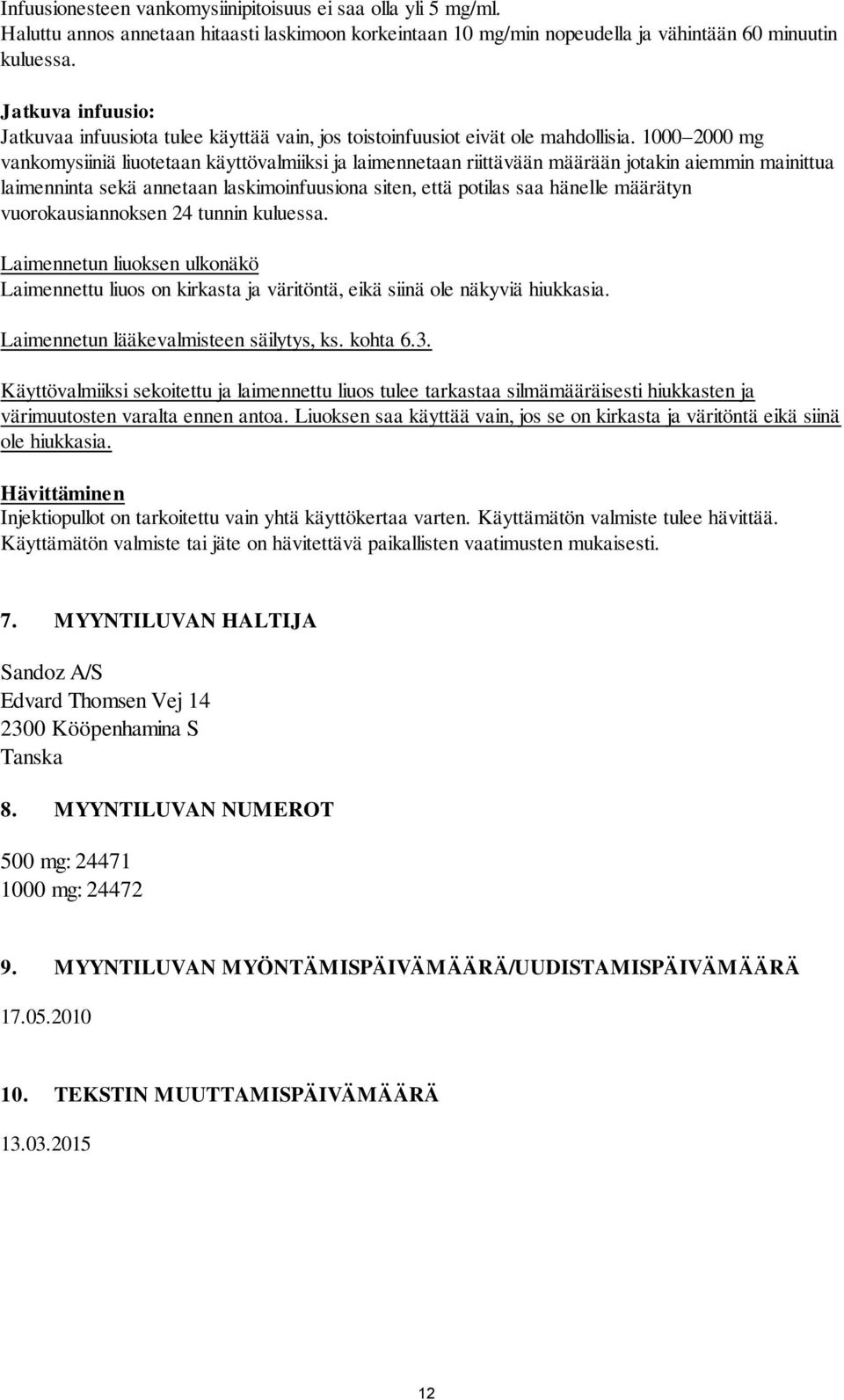1000 2000 mg vankomysiiniä liuotetaan käyttövalmiiksi ja laimennetaan riittävään määrään jotakin aiemmin mainittua laimenninta sekä annetaan laskimoinfuusiona siten, että potilas saa hänelle määrätyn