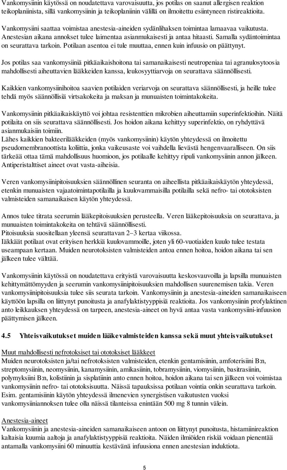Samalla sydäntoimintaa on seurattava tarkoin. Potilaan asentoa ei tule muuttaa, ennen kuin infuusio on päättynyt.