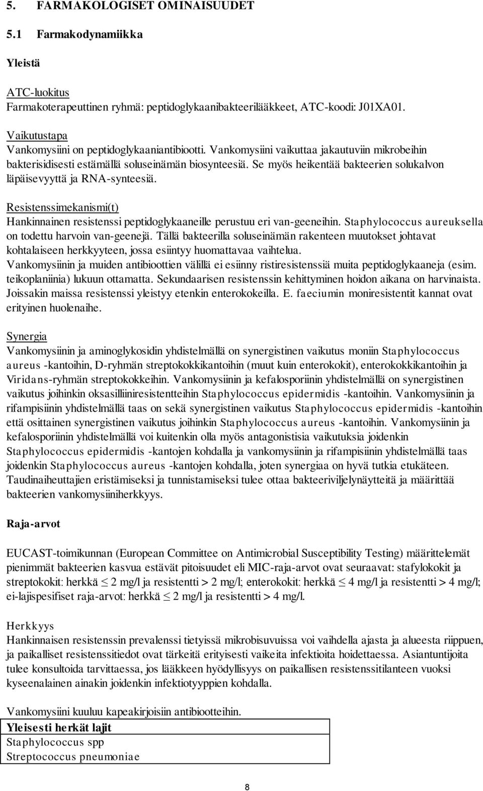 Se myös heikentää bakteerien solukalvon läpäisevyyttä ja RNA-synteesiä. Resistenssimekanismi(t) Hankinnainen resistenssi peptidoglykaaneille perustuu eri van-geeneihin.