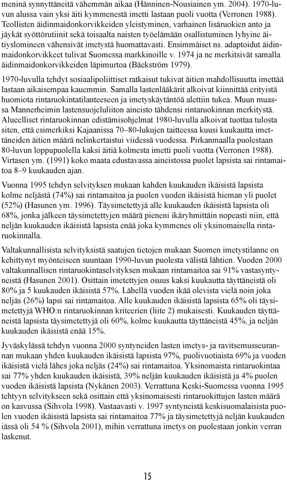 huomattavasti. Ensimmäiset ns. adaptoidut äidinmaidonkorvikkeet tulivat Suomessa markkinoille v. 1974 ja ne merkitsivät samalla äidinmaidonkorvikkeiden läpimurtoa (Bäckström 1979).
