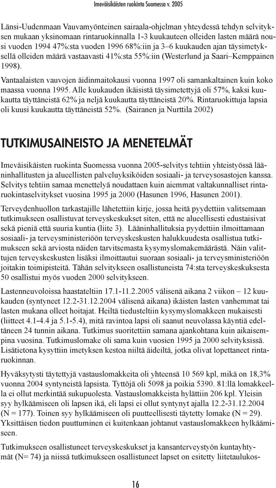 68%:iin ja 3 6 kuukauden ajan täysimetyksellä olleiden määrä vastaavasti 41%:sta 55%:iin (Westerlund ja Saari Kemppainen 1998).