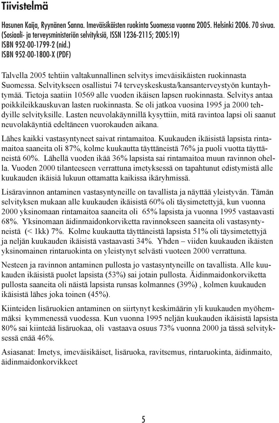 ) ISBN 952-00-1800-X (PDF) Talvella 2005 tehtiin valtakunnallinen selvitys imeväisikäisten ruokinnasta Suomessa. Selvitykseen osallistui 74 terveyskeskusta/kansanterveystyön kuntayhtymää.
