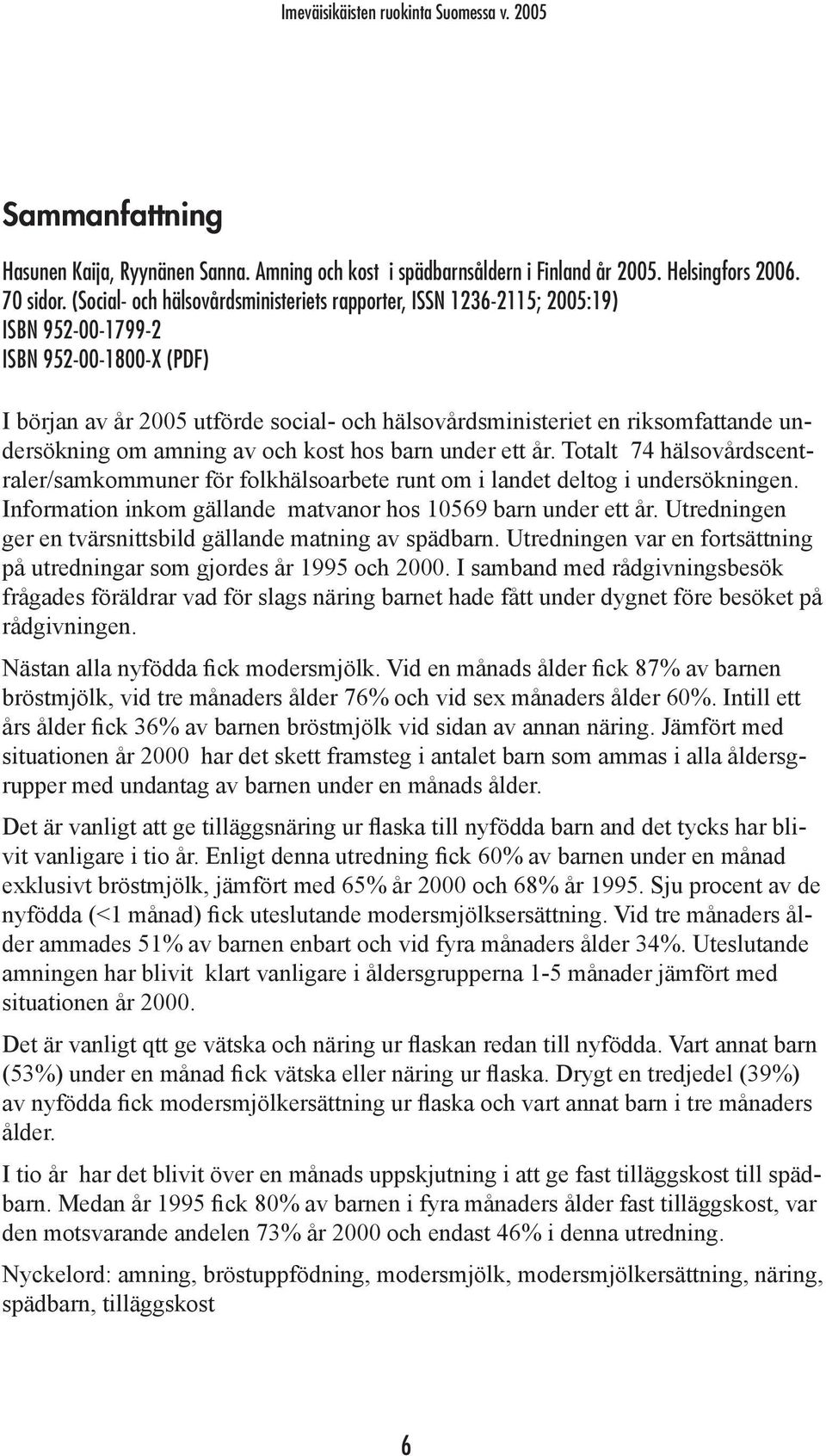 undersökning om amning av och kost hos barn under ett år. Totalt 74 hälsovårdscentraler/samkommuner för folkhälsoarbete runt om i landet deltog i undersökningen.