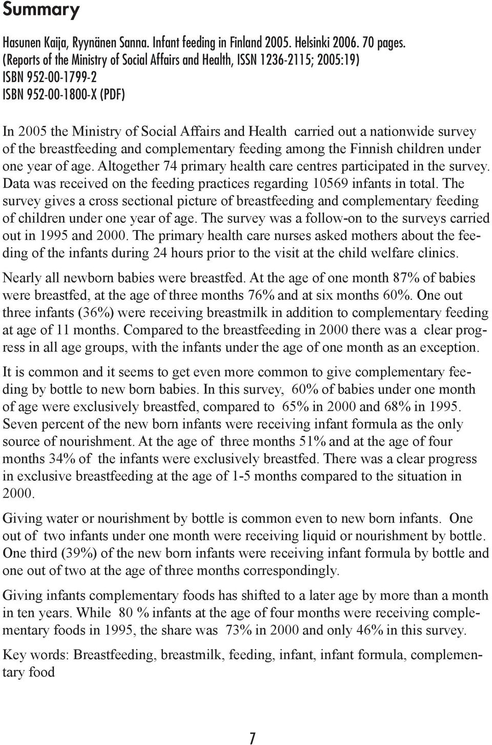 survey of the breastfeeding and complementary feeding among the Finnish children under one year of age. Altogether 74 primary health care centres participated in the survey.