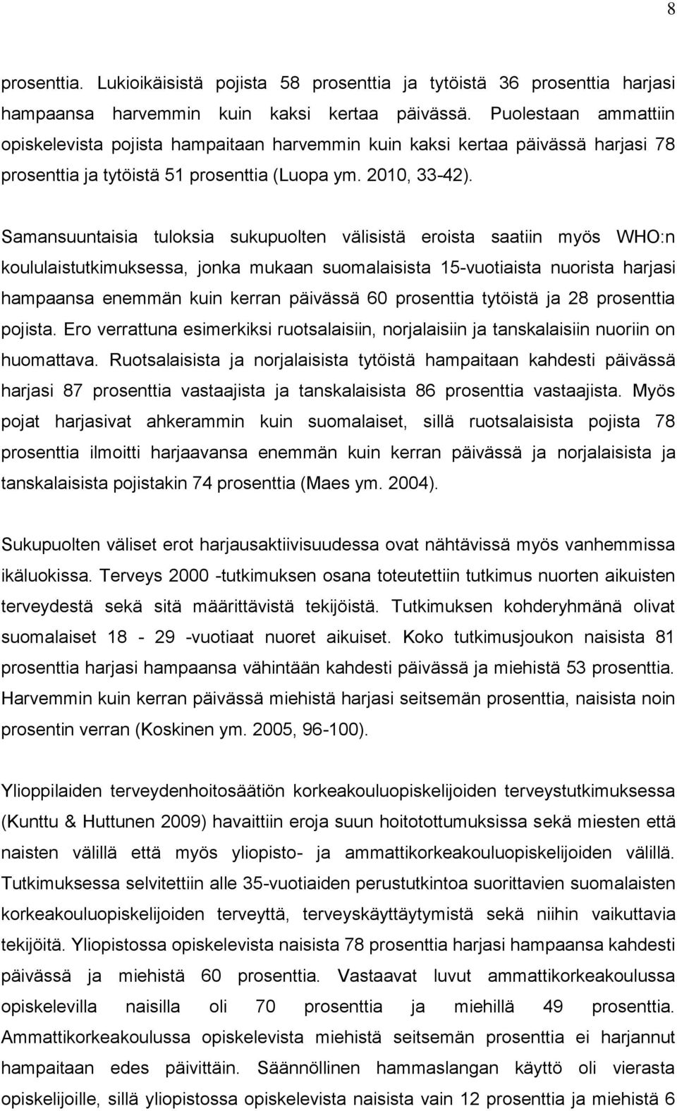 Samansuuntaisia tuloksia sukupuolten välisistä eroista saatiin myös WHO:n koululaistutkimuksessa, jonka mukaan suomalaisista 15-vuotiaista nuorista harjasi hampaansa enemmän kuin kerran päivässä 60