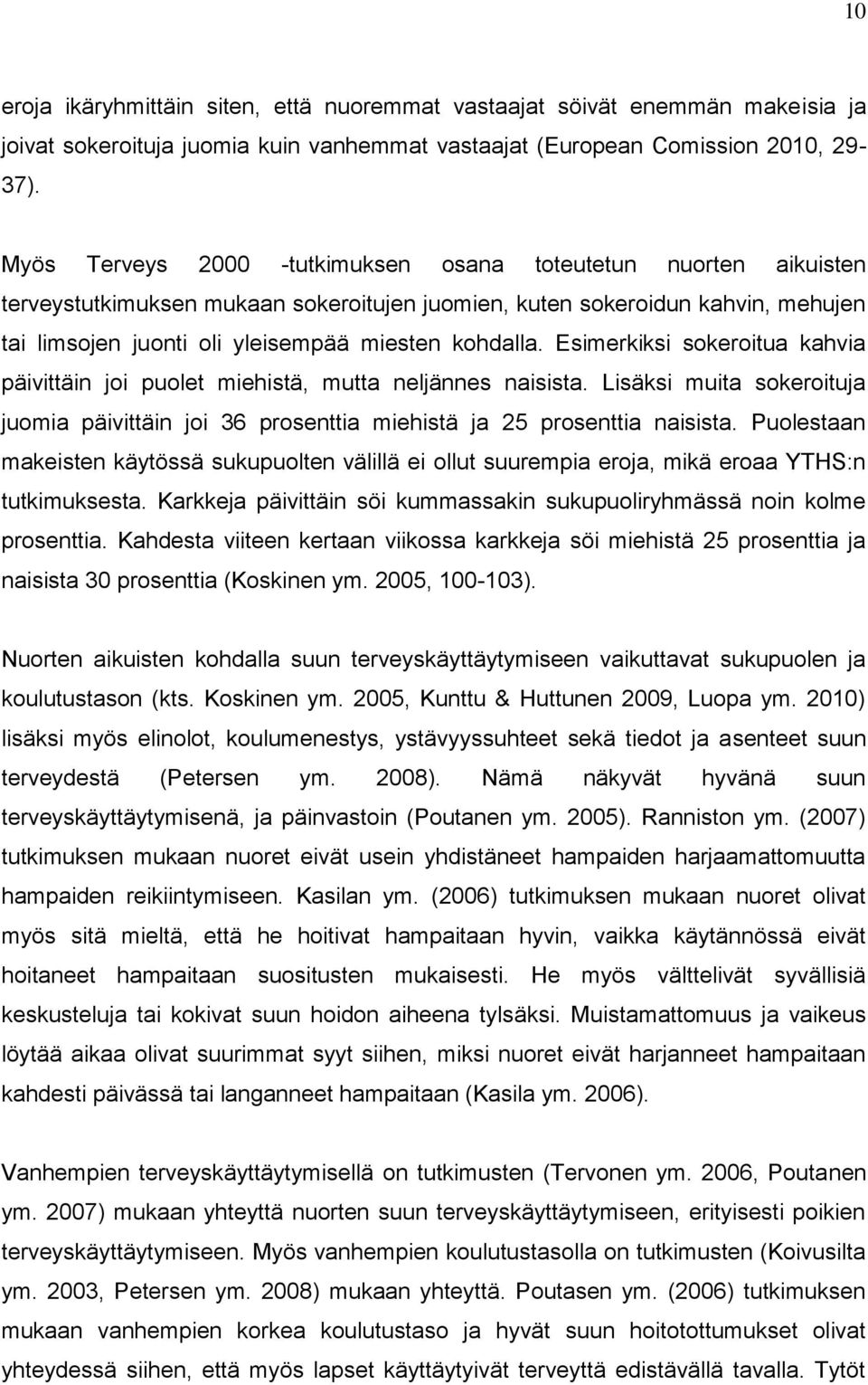 Esimerkiksi sokeroitua kahvia päivittäin joi puolet miehistä, mutta neljännes naisista. Lisäksi muita sokeroituja juomia päivittäin joi 36 prosenttia miehistä ja 25 prosenttia naisista.