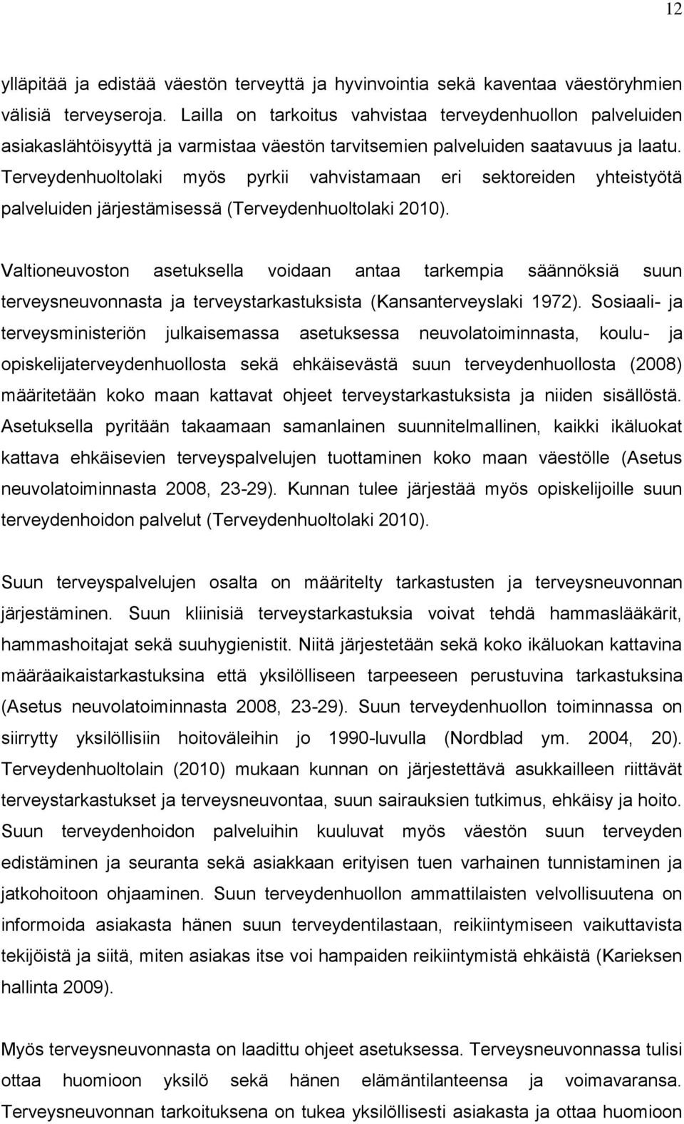 Terveydenhuoltolaki myös pyrkii vahvistamaan eri sektoreiden yhteistyötä palveluiden järjestämisessä (Terveydenhuoltolaki 2010).