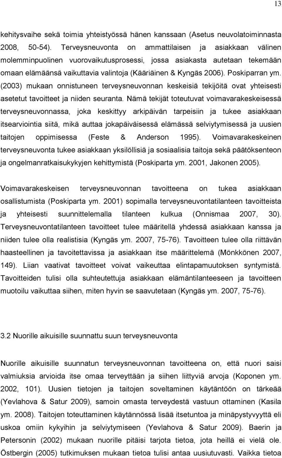 Poskiparran ym. (2003) mukaan onnistuneen terveysneuvonnan keskeisiä tekijöitä ovat yhteisesti asetetut tavoitteet ja niiden seuranta.