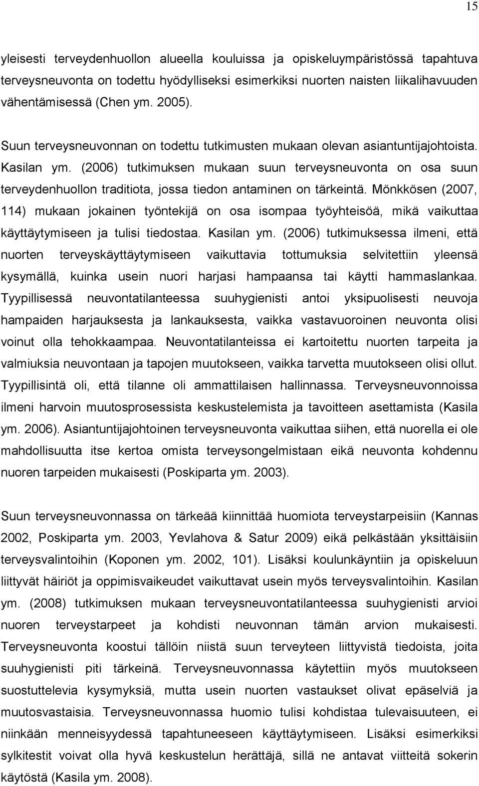 (2006) tutkimuksen mukaan suun terveysneuvonta on osa suun terveydenhuollon traditiota, jossa tiedon antaminen on tärkeintä.