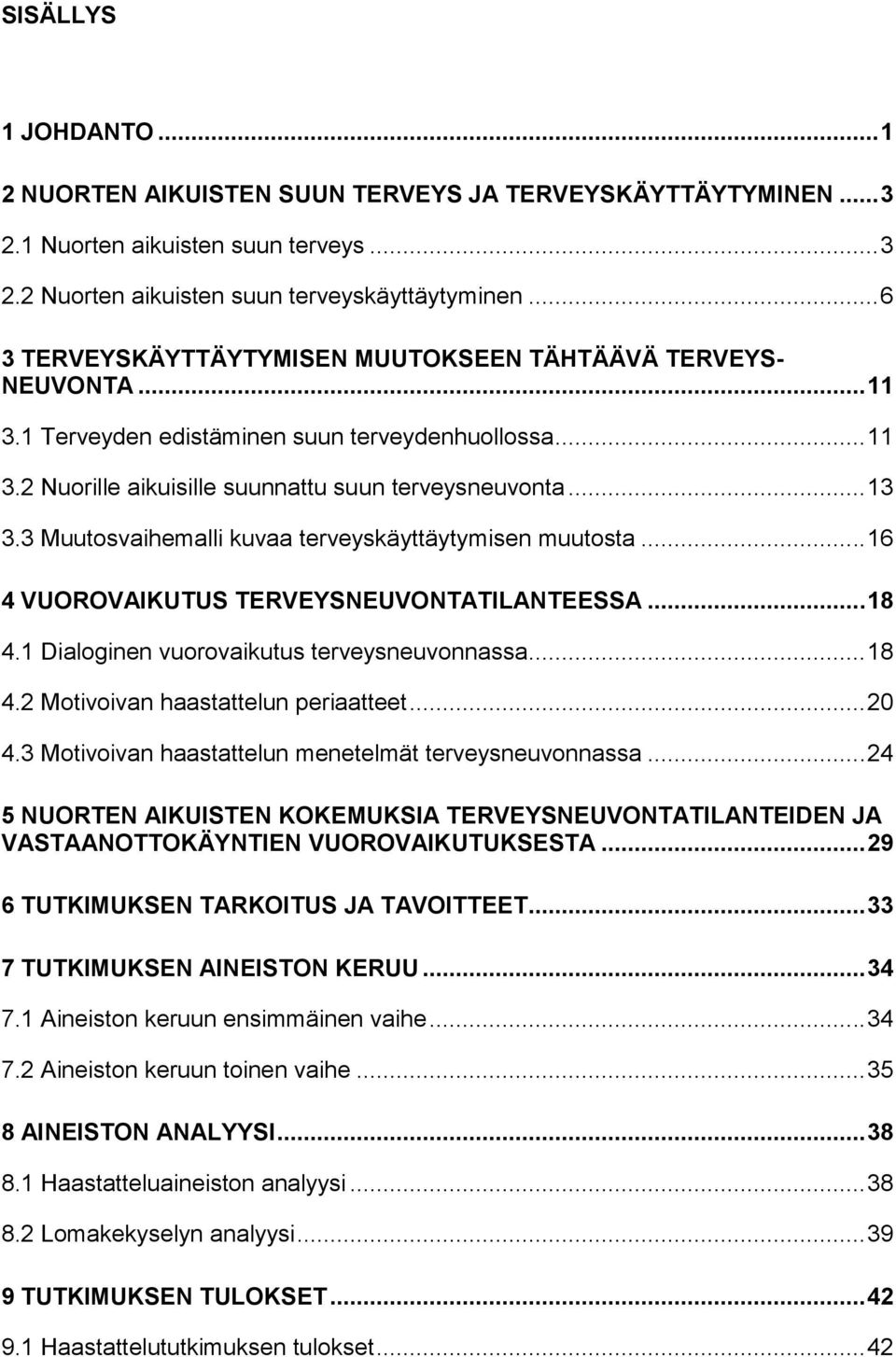 3 Muutosvaihemalli kuvaa terveyskäyttäytymisen muutosta... 16 4 VUOROVAIKUTUS TERVEYSNEUVONTATILANTEESSA... 18 4.1 Dialoginen vuorovaikutus terveysneuvonnassa... 18 4.2 Motivoivan haastattelun periaatteet.