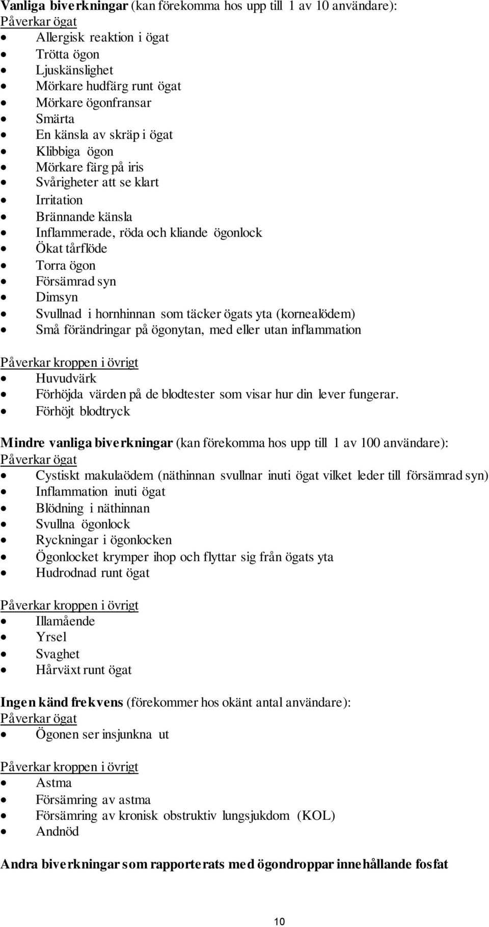 i hornhinnan som täcker ögats yta (kornealödem) Små förändringar på ögonytan, med eller utan inflammation Påverkar kroppen i övrigt Huvudvärk Förhöjda värden på de blodtester som visar hur din lever