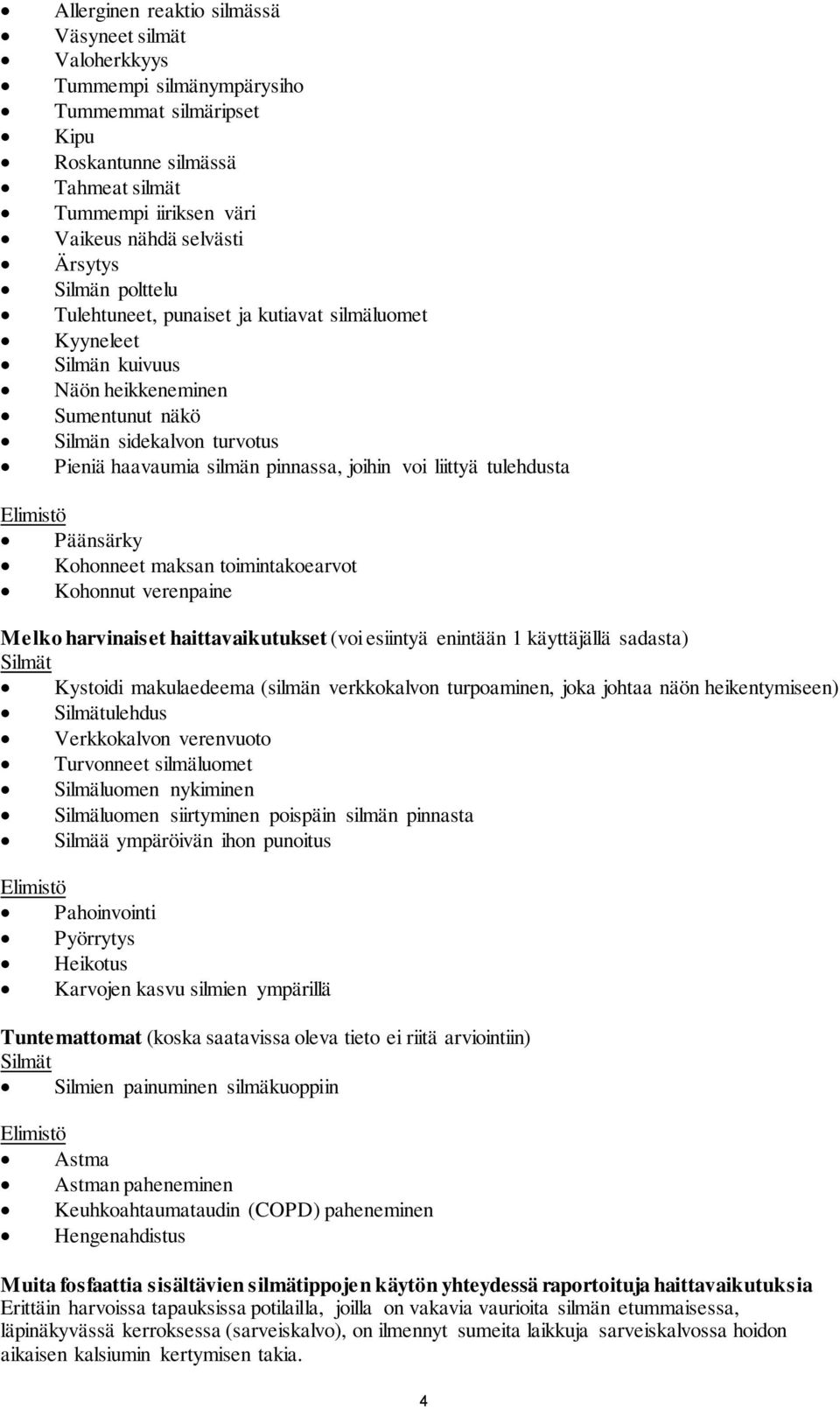 liittyä tulehdusta Elimistö Päänsärky Kohonneet maksan toimintakoearvot Kohonnut verenpaine Melko harvinaiset haittavaikutukset (voi esiintyä enintään 1 käyttäjällä sadasta) Silmät Kystoidi